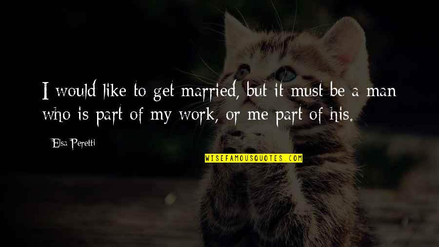 Mykael Sprague Quotes By Elsa Peretti: I would like to get married, but it Mykael Sprague Quotes By Elsa Peretti: I would like to get married, but it