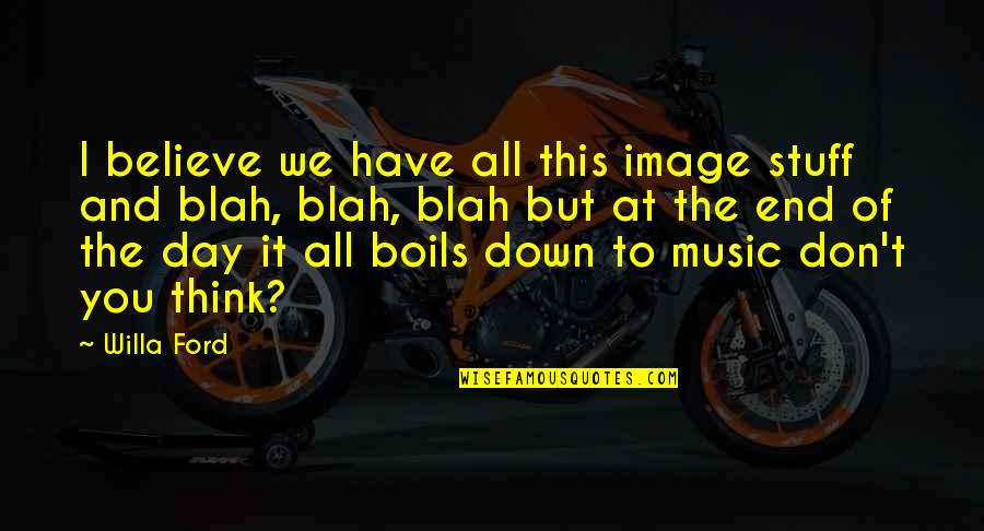 Mykala Bell Quotes By Willa Ford: I believe we have all this image stuff Mykala Bell Quotes By Willa Ford: I believe we have all this image stuff