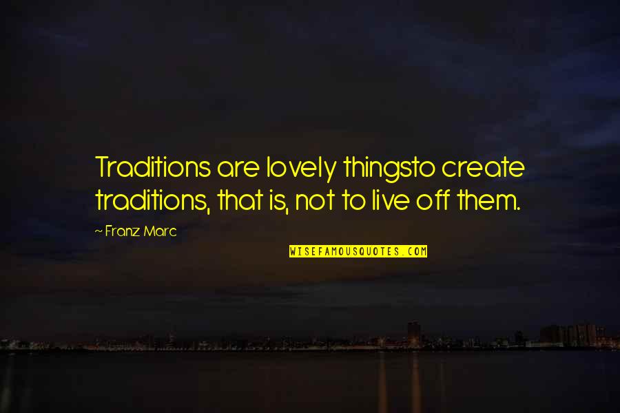 Mykala Dont Worry Quotes By Franz Marc: Traditions are lovely thingsto create traditions, that is,