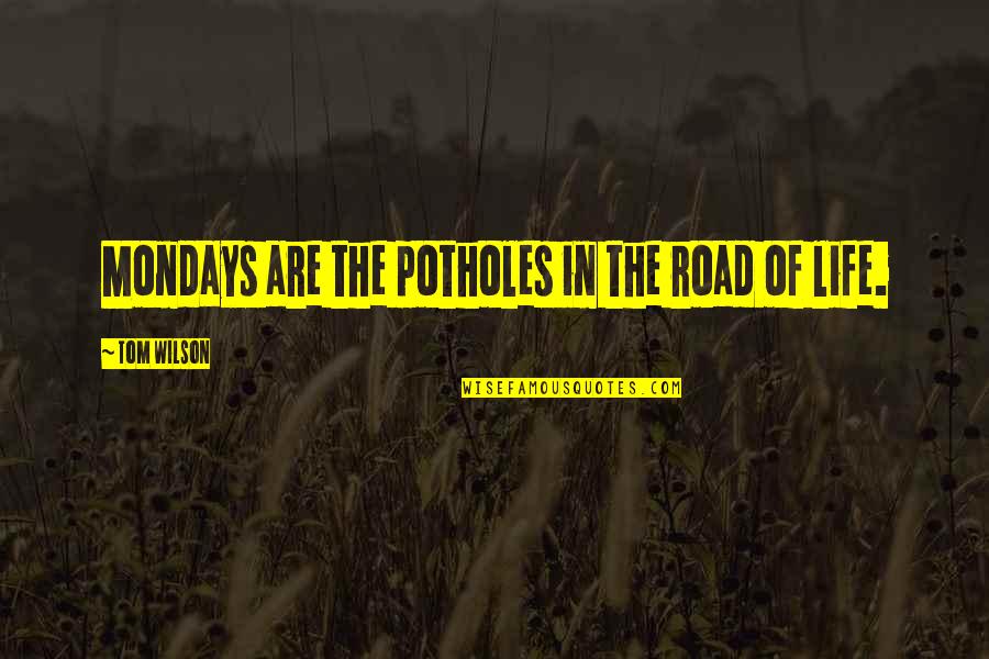 Myke Towers Song Quotes By Tom Wilson: Mondays are the potholes in the road of Myke Towers Song Quotes By Tom Wilson: Mondays are the potholes in the road of