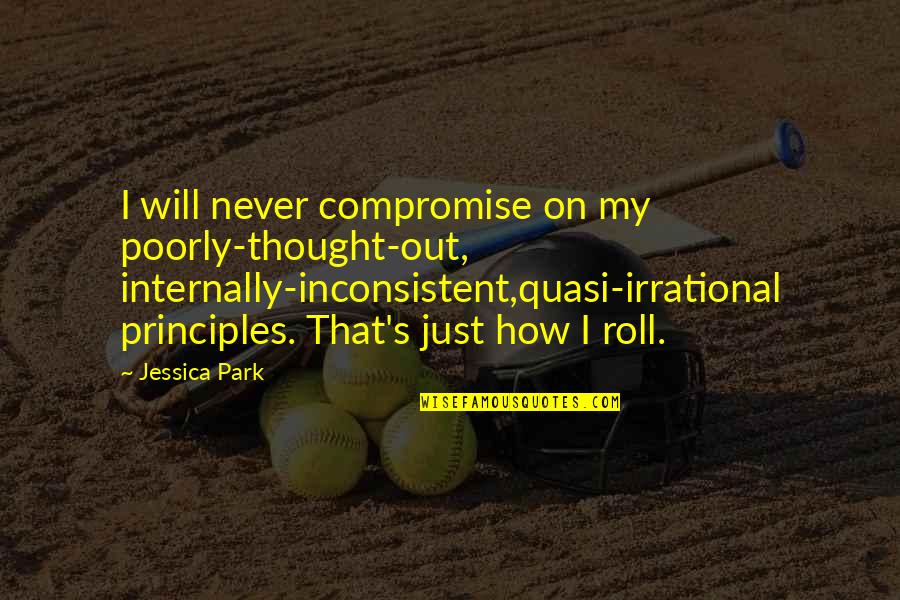 Mykelly Epaystub Quotes By Jessica Park: I will never compromise on my poorly-thought-out, internally-inconsistent,quasi-irrational Mykelly Epaystub Quotes By Jessica Park: I will never compromise on my poorly-thought-out, internally-inconsistent,quasi-irrational