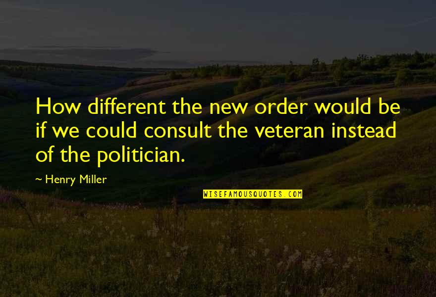 Mykelly Login Quotes By Henry Miller: How different the new order would be if