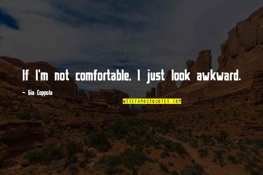 Mykelti Williams Quotes By Gia Coppola: If I'm not comfortable, I just look awkward.
