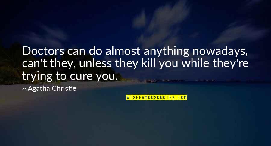 Mykereta Quotes By Agatha Christie: Doctors can do almost anything nowadays, can't they, Mykereta Quotes By Agatha Christie: Doctors can do almost anything nowadays, can't they,