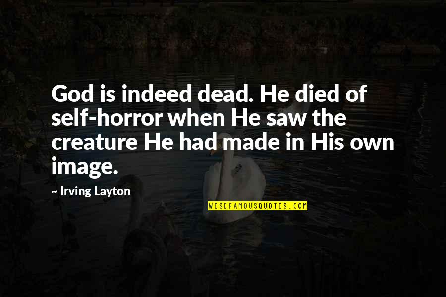 Mykesha Kitt Quotes By Irving Layton: God is indeed dead. He died of self-horror Mykesha Kitt Quotes By Irving Layton: God is indeed dead. He died of self-horror