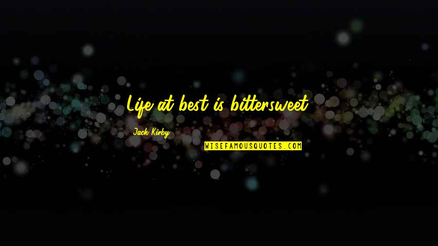 Mykesha Kitt Quotes By Jack Kirby: Life at best is bittersweet. Mykesha Kitt Quotes By Jack Kirby: Life at best is bittersweet.