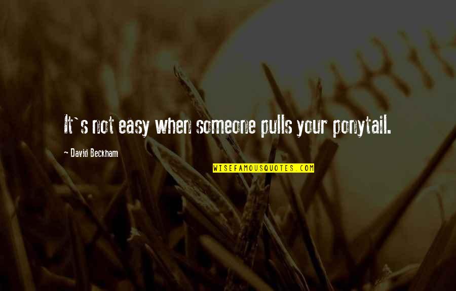 Mykesha Smith Quotes By David Beckham: It's not easy when someone pulls your ponytail. Mykesha Smith Quotes By David Beckham: It's not easy when someone pulls your ponytail.