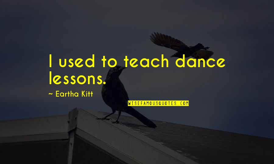 Mykhal Ofili Quotes By Eartha Kitt: I used to teach dance lessons.