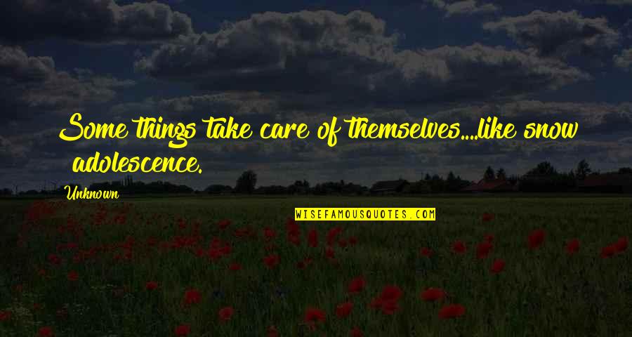 Mykhal Ofili Quotes By Unknown: Some things take care of themselves....like snow &