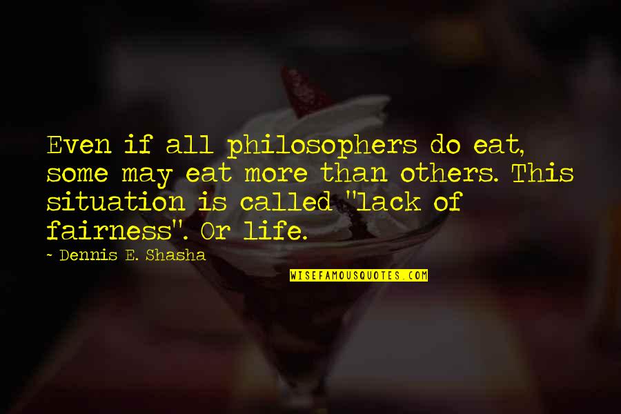 Mykilla Quotes By Dennis E. Shasha: Even if all philosophers do eat, some may
