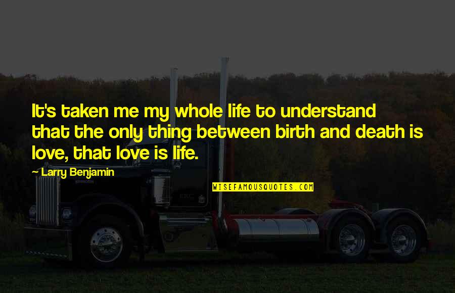 Mykish Quotes By Larry Benjamin: It's taken me my whole life to understand
