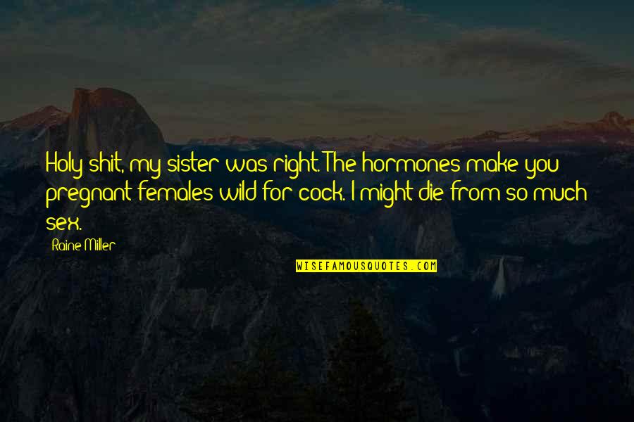Mykki Quotes By Raine Miller: Holy shit, my sister was right. The hormones