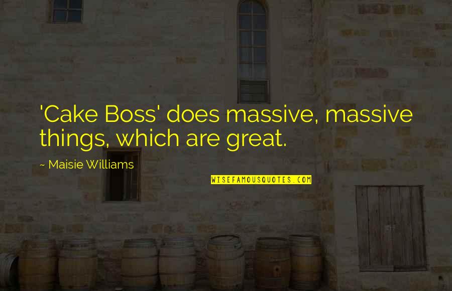 Mykkp Quotes By Maisie Williams: 'Cake Boss' does massive, massive things, which are Mykkp Quotes By Maisie Williams: 'Cake Boss' does massive, massive things, which are