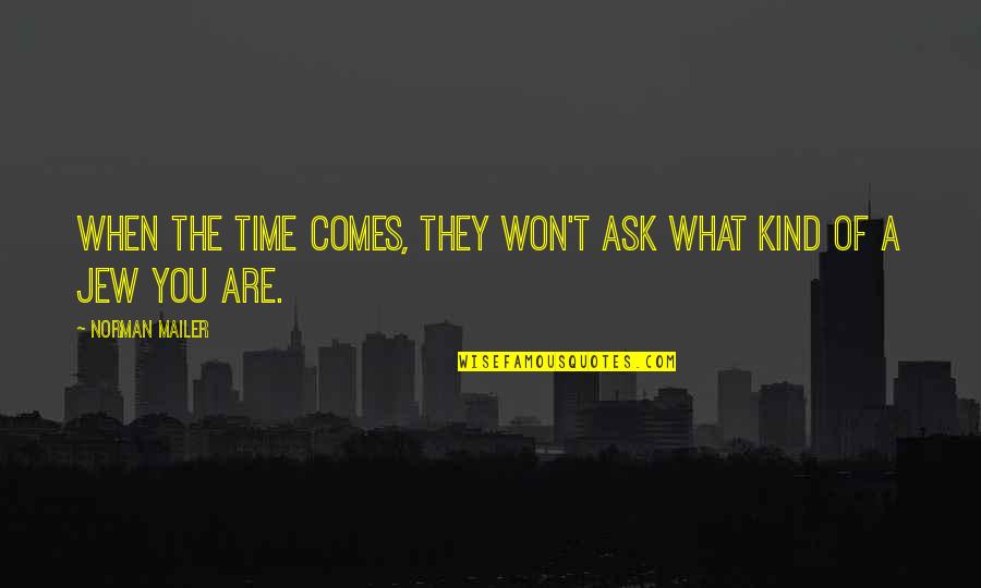 Mykle Basha Quotes By Norman Mailer: When the time comes, they won't ask what Mykle Basha Quotes By Norman Mailer: When the time comes, they won't ask what