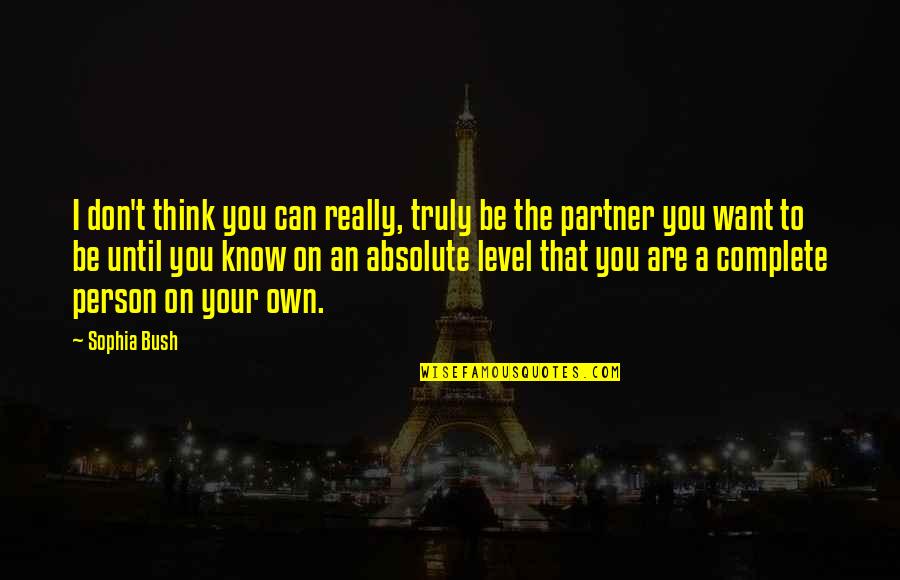 Mykle Basha Quotes By Sophia Bush: I don't think you can really, truly be Mykle Basha Quotes By Sophia Bush: I don't think you can really, truly be