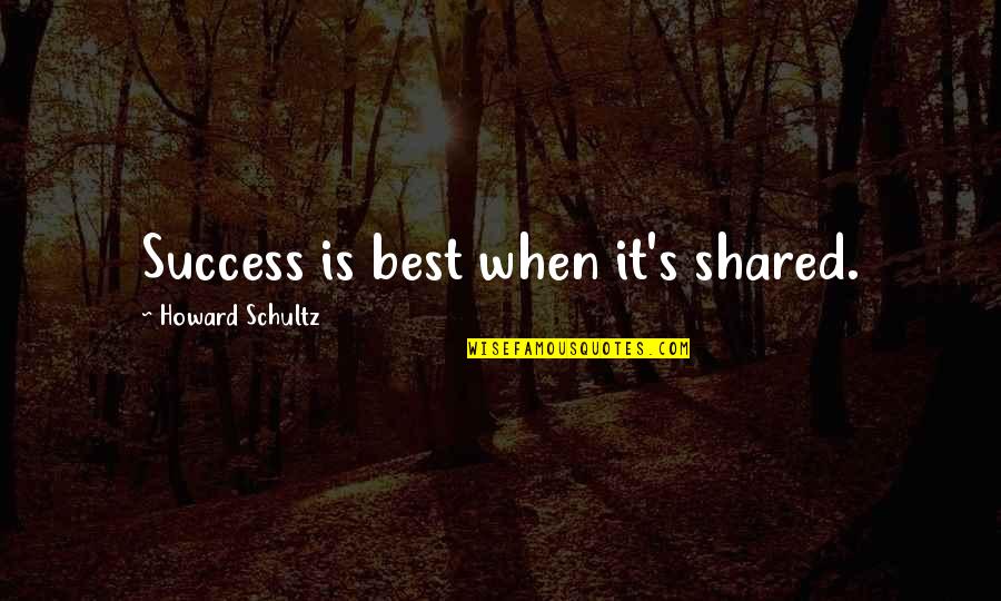 Myklebust Quotes By Howard Schultz: Success is best when it's shared. Myklebust Quotes By Howard Schultz: Success is best when it's shared.