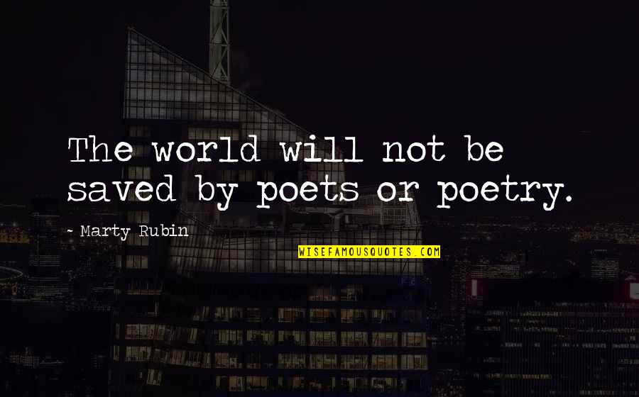 Myklebust Quotes By Marty Rubin: The world will not be saved by poets Myklebust Quotes By Marty Rubin: The world will not be saved by poets