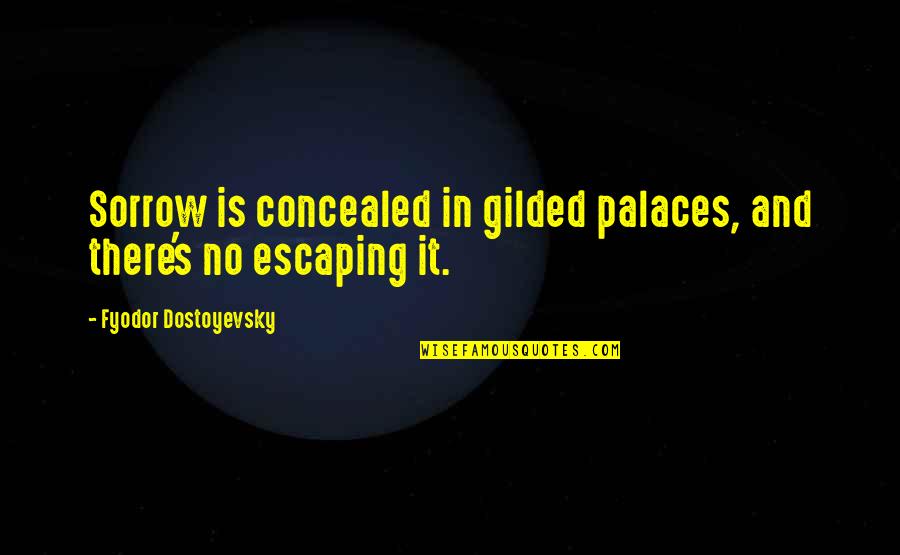 Myl Ne Quotes By Fyodor Dostoyevsky: Sorrow is concealed in gilded palaces, and there's