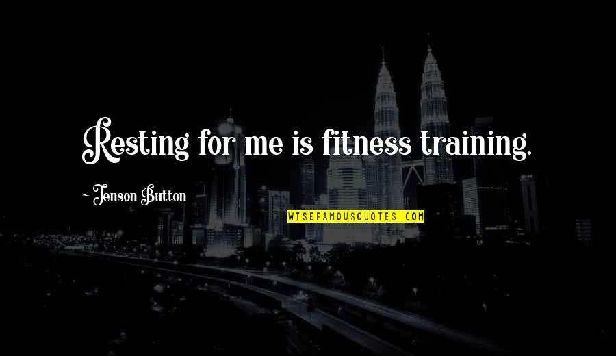 Myla Dalbesio Quotes By Jenson Button: Resting for me is fitness training. Myla Dalbesio Quotes By Jenson Button: Resting for me is fitness training.