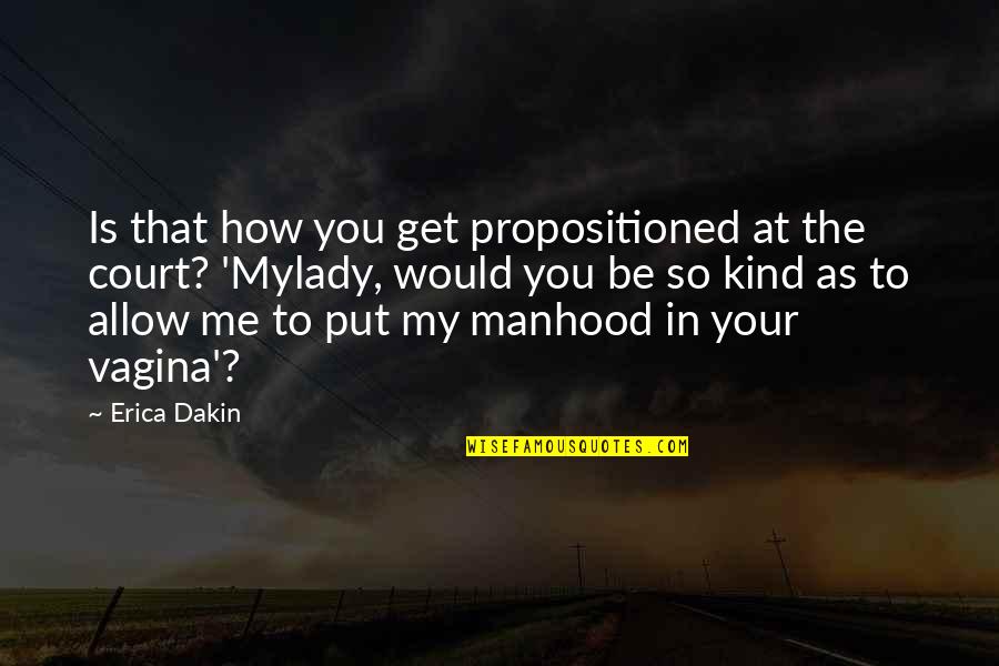 Mylady Quotes By Erica Dakin: Is that how you get propositioned at the
