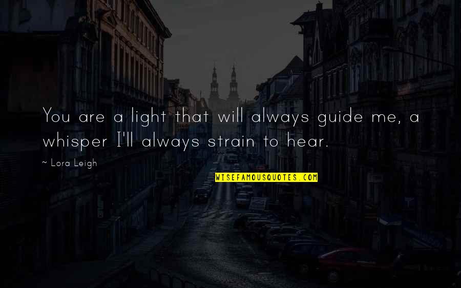 Mylady Quotes By Lora Leigh: You are a light that will always guide