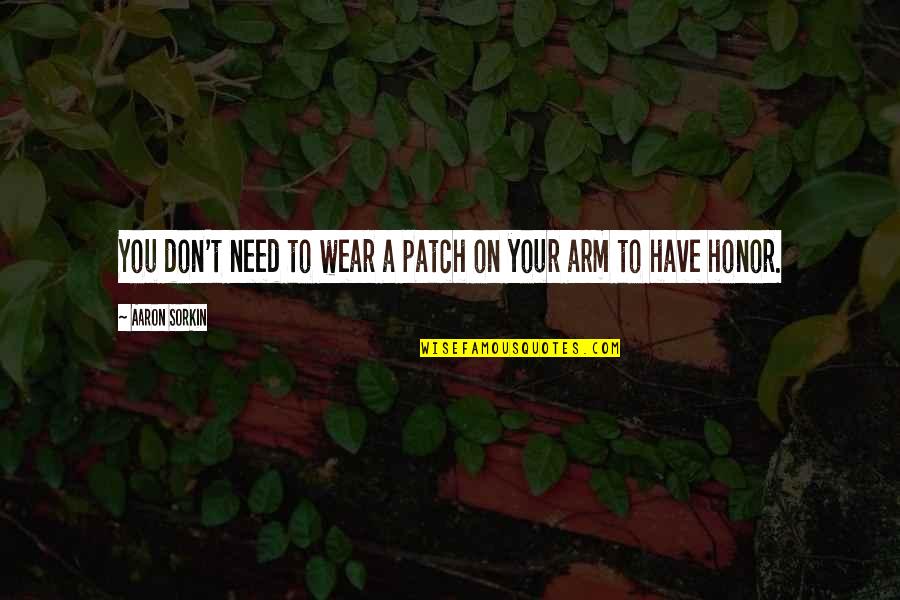 Mylamirage Quotes By Aaron Sorkin: You don't need to wear a patch on Mylamirage Quotes By Aaron Sorkin: You don't need to wear a patch on
