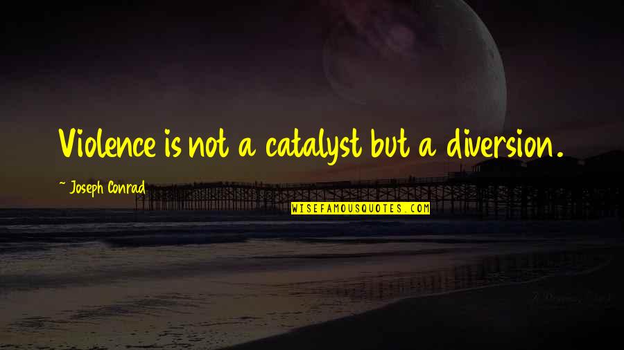 Mylandair Quotes By Joseph Conrad: Violence is not a catalyst but a diversion. Mylandair Quotes By Joseph Conrad: Violence is not a catalyst but a diversion.