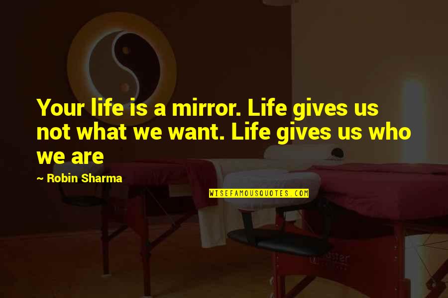 Mylar Bags Quotes By Robin Sharma: Your life is a mirror. Life gives us