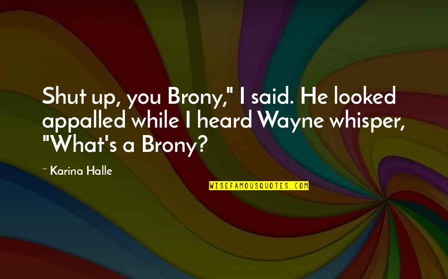Mylee Nail Quotes By Karina Halle: Shut up, you Brony," I said. He looked