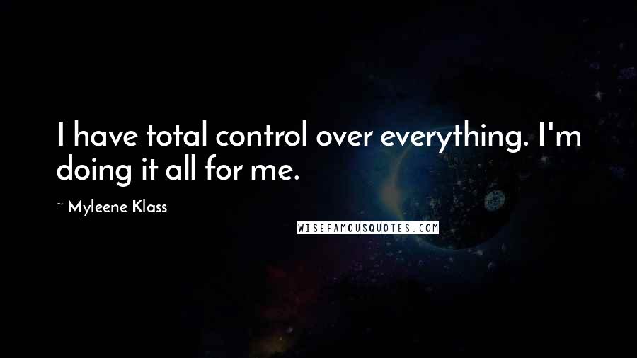 Myleene Klass quotes: I have total control over everything. I'm doing it all for me.
