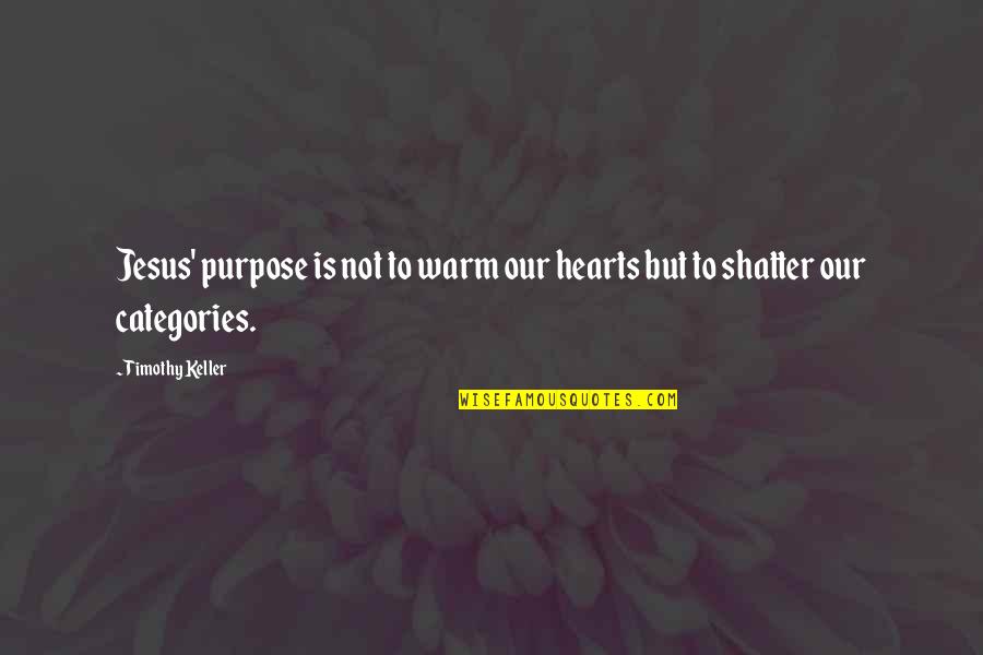 Mylen Stairs Quotes By Timothy Keller: Jesus' purpose is not to warm our hearts