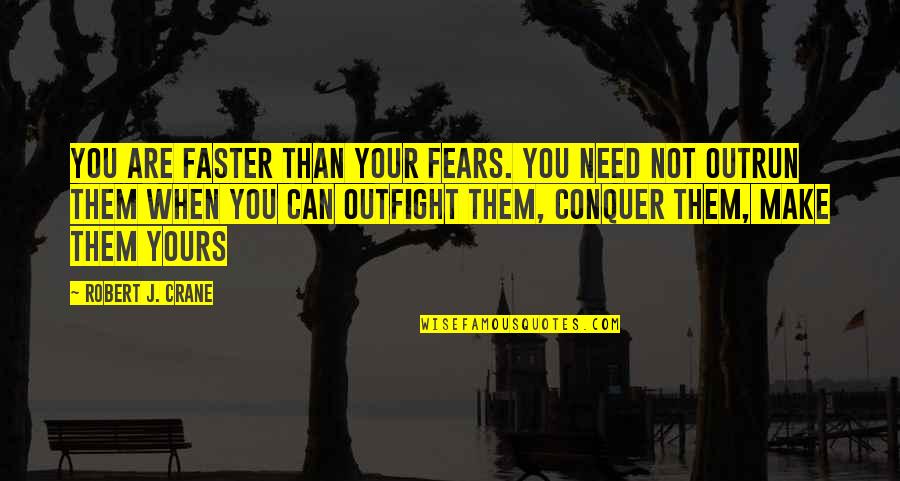 Mylena Alred Quotes By Robert J. Crane: You are faster than your fears. You need