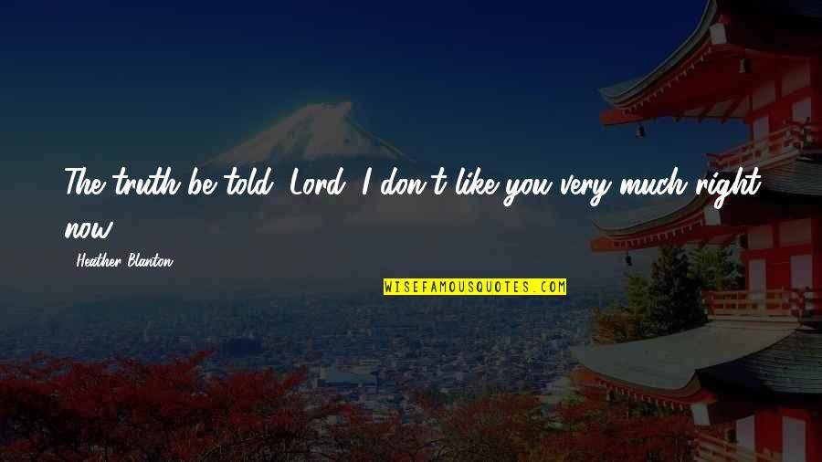 Mylendistry Quotes By Heather Blanton: The truth be told, Lord, I don't like Mylendistry Quotes By Heather Blanton: The truth be told, Lord, I don't like