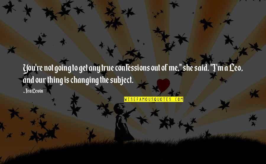 Myles Horton Quotes By Ira Levin: You're not going to get any true confessions Myles Horton Quotes By Ira Levin: You're not going to get any true confessions