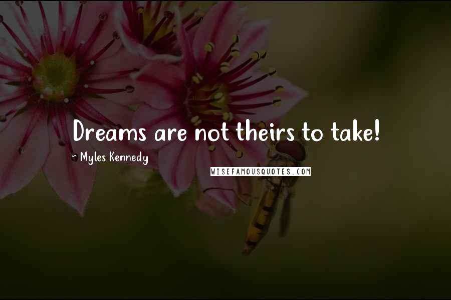 Myles Kennedy quotes: Dreams are not theirs to take! Myles Kennedy quotes: Dreams are not theirs to take!