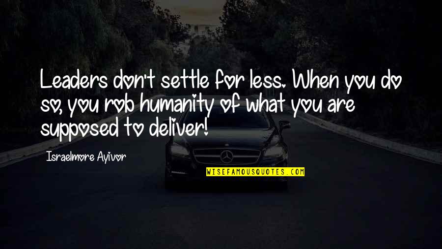 Myles Munroe Best Quotes By Israelmore Ayivor: Leaders don't settle for less. When you do Myles Munroe Best Quotes By Israelmore Ayivor: Leaders don't settle for less. When you do