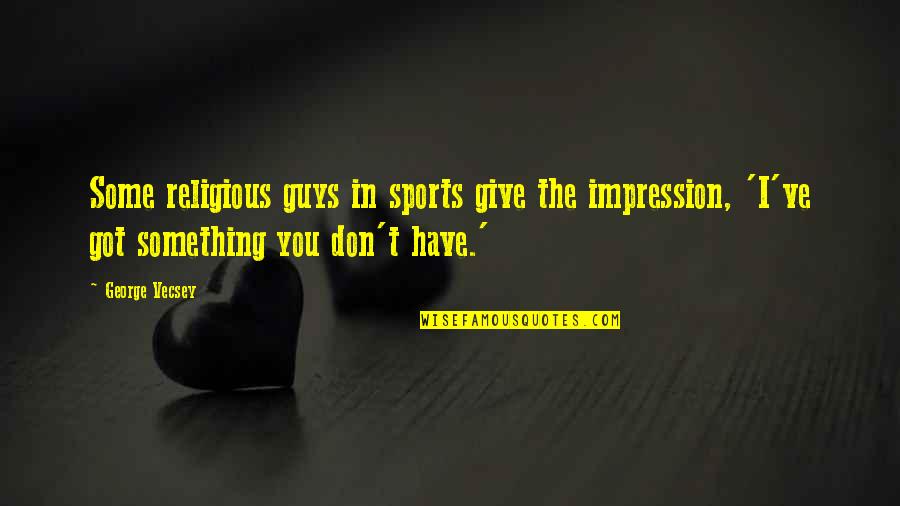 Myles Munroe Famous Quotes By George Vecsey: Some religious guys in sports give the impression,