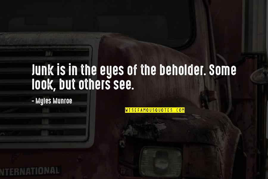 Myles Munroe Inspirational Quotes By Myles Munroe: Junk is in the eyes of the beholder.