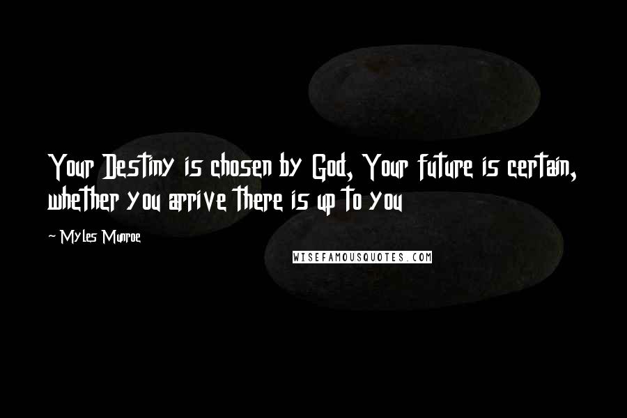 Myles Munroe quotes: Your Destiny is chosen by God, Your future is certain, whether you arrive there is up to you