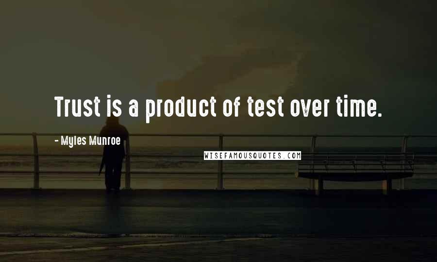 Myles Munroe quotes: Trust is a product of test over time.