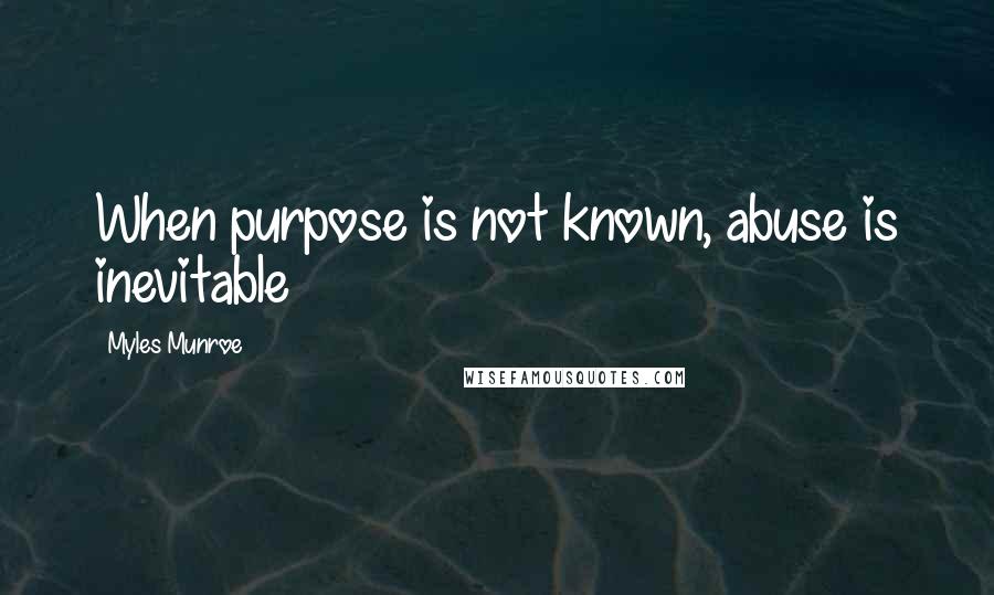 Myles Munroe quotes: When purpose is not known, abuse is inevitable
