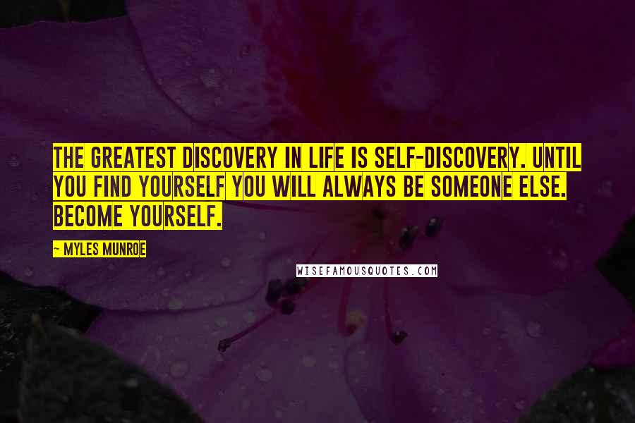 Myles Munroe quotes: The greatest discovery in life is self-discovery. Until you find yourself you will always be someone else. Become yourself.