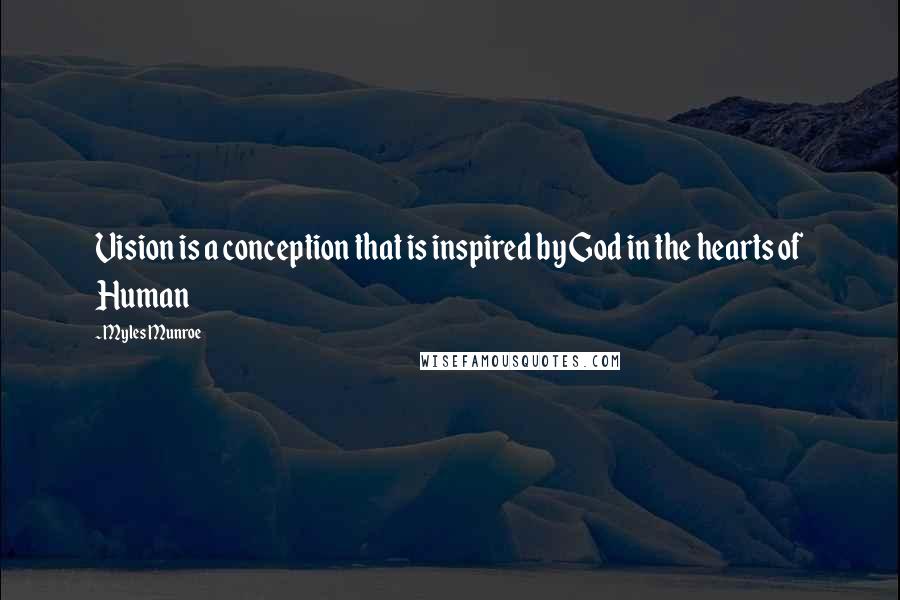 Myles Munroe quotes: Vision is a conception that is inspired by God in the hearts of Human
