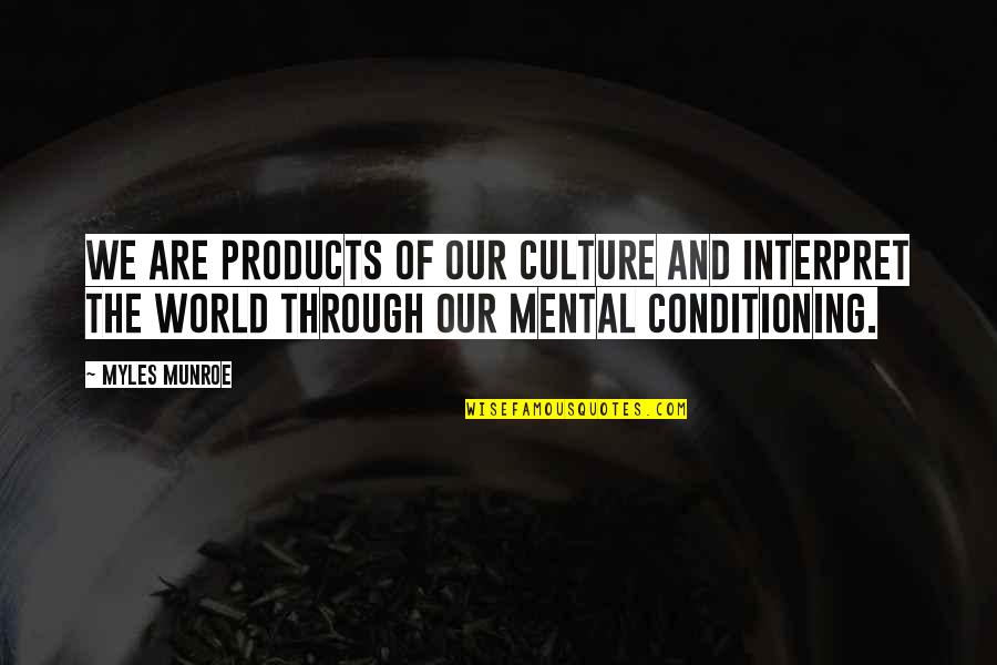 Myles Munroe Quotes By Myles Munroe: We are products of our culture and interpret Myles Munroe Quotes By Myles Munroe: We are products of our culture and interpret