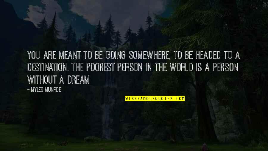 Myles Munroe Quotes By Myles Munroe: You are meant to be going somewhere, to Myles Munroe Quotes By Myles Munroe: You are meant to be going somewhere, to