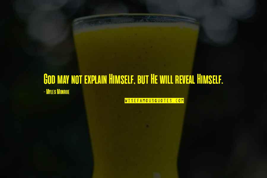 Myles Munroe Quotes By Myles Munroe: God may not explain Himself, but He will Myles Munroe Quotes By Myles Munroe: God may not explain Himself, but He will