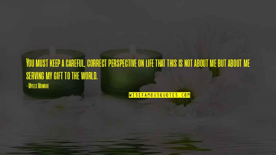 Myles Munroe Quotes By Myles Munroe: You must keep a careful, correct perspective on Myles Munroe Quotes By Myles Munroe: You must keep a careful, correct perspective on