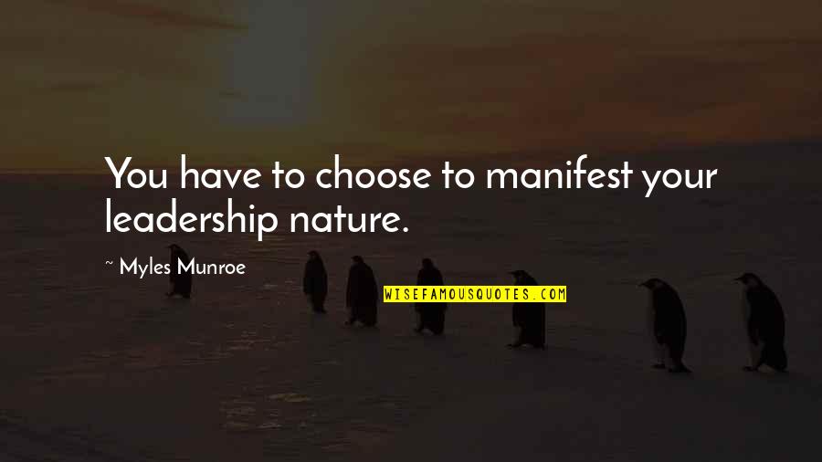 Myles Munroe Quotes By Myles Munroe: You have to choose to manifest your leadership Myles Munroe Quotes By Myles Munroe: You have to choose to manifest your leadership