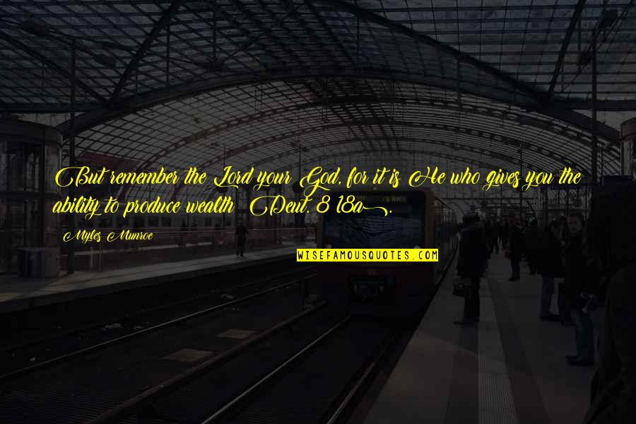 Myles Munroe Quotes By Myles Munroe: But remember the Lord your God, for it Myles Munroe Quotes By Myles Munroe: But remember the Lord your God, for it
