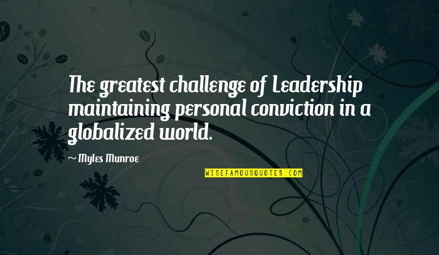 Myles Munroe Quotes By Myles Munroe: The greatest challenge of Leadership maintaining personal conviction